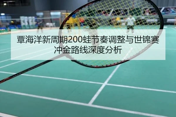 覃海洋新周期200蛙节奏调整与世锦赛冲金路线深度分析